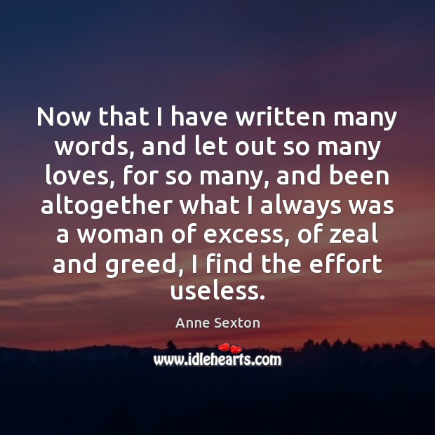 Now that I have written many words, and let out so many Anne Sexton Picture Quote