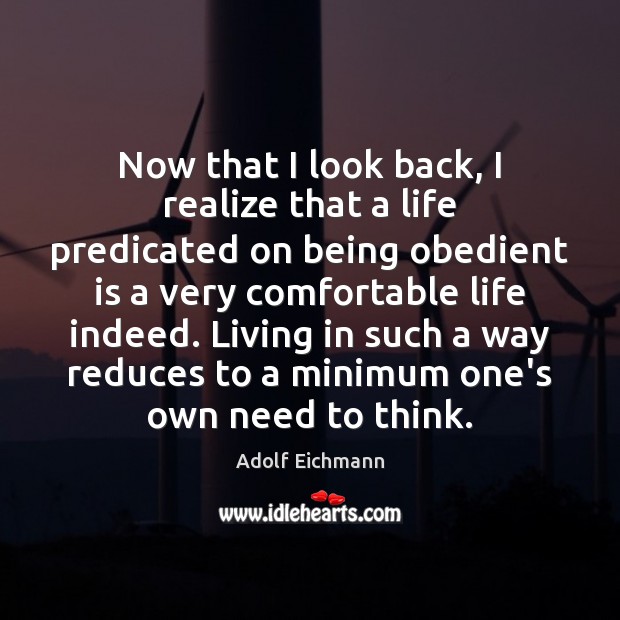 Now that I look back, I realize that a life predicated on Adolf Eichmann Picture Quote