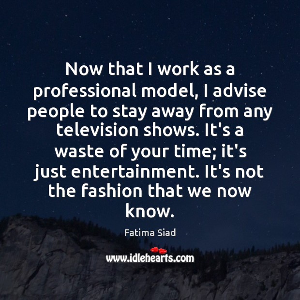 Now that I work as a professional model, I advise people to Fatima Siad Picture Quote