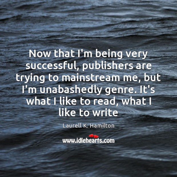 Now that I’m being very successful, publishers are trying to mainstream me, Laurell K. Hamilton Picture Quote