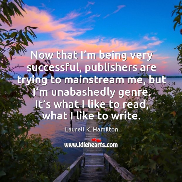 Now that I’m being very successful, publishers are trying to mainstream me Laurell K. Hamilton Picture Quote