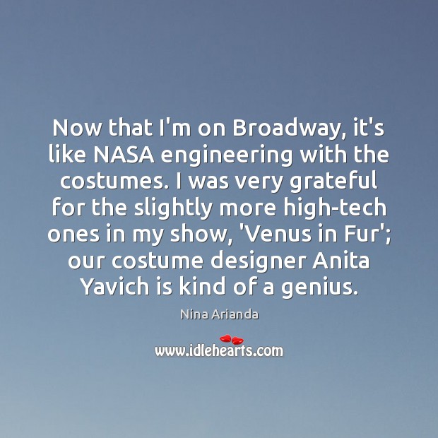 Now that I’m on Broadway, it’s like NASA engineering with the costumes. Nina Arianda Picture Quote
