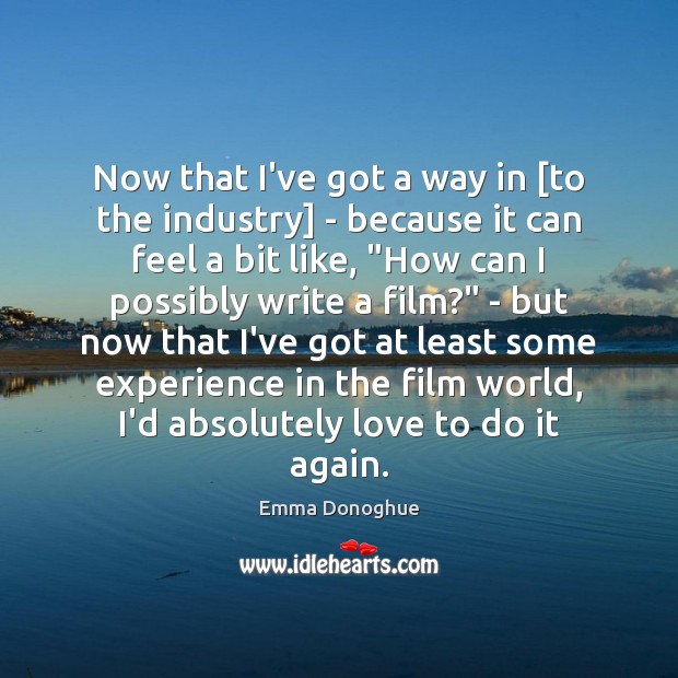 Now that I’ve got a way in [to the industry] – because Emma Donoghue Picture Quote