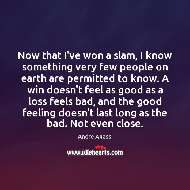 Now that I’ve won a slam, I know something very few people Andre Agassi Picture Quote