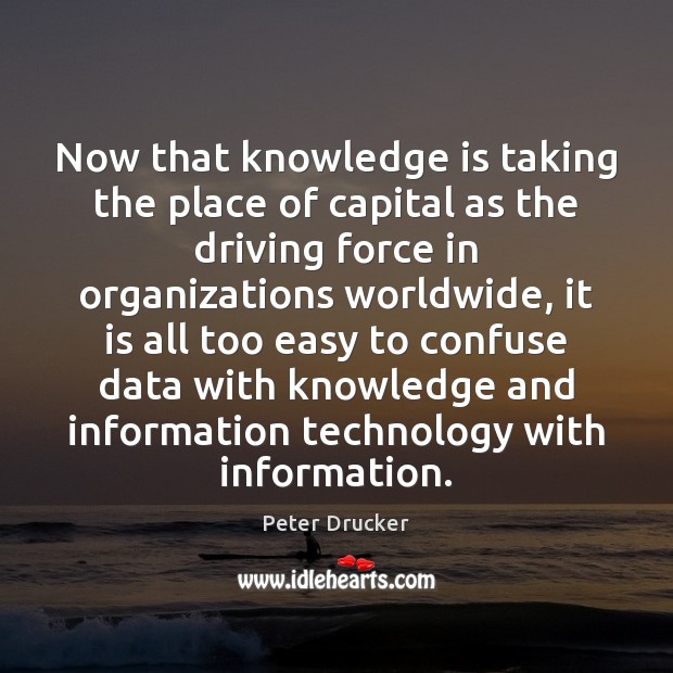 Now that knowledge is taking the place of capital as the driving Knowledge Quotes Image