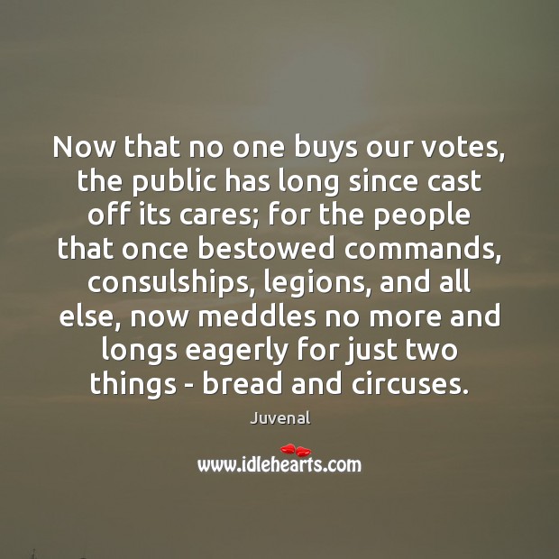 Now that no one buys our votes, the public has long since Juvenal Picture Quote