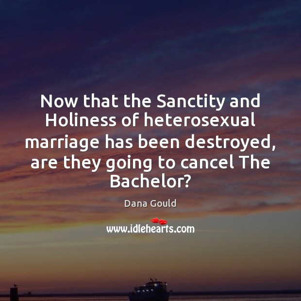 Now that the Sanctity and Holiness of heterosexual marriage has been destroyed, 