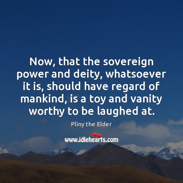 Now, that the sovereign power and deity, whatsoever it is, should have Pliny the Elder Picture Quote