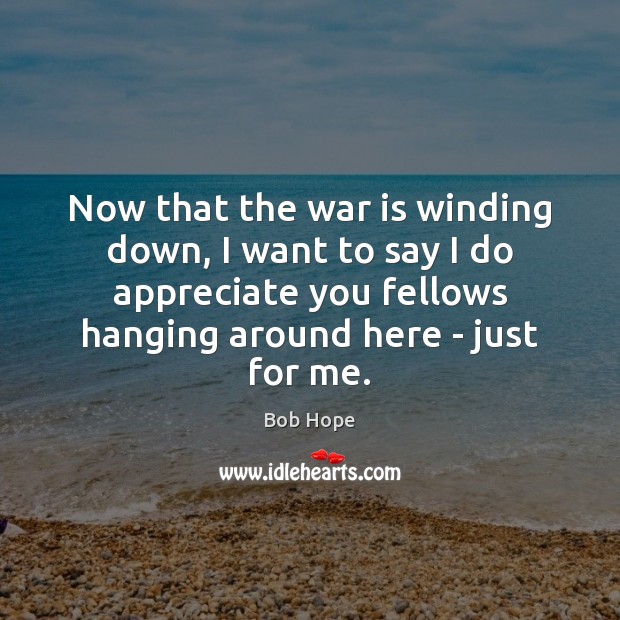 Now that the war is winding down, I want to say I War Quotes Image