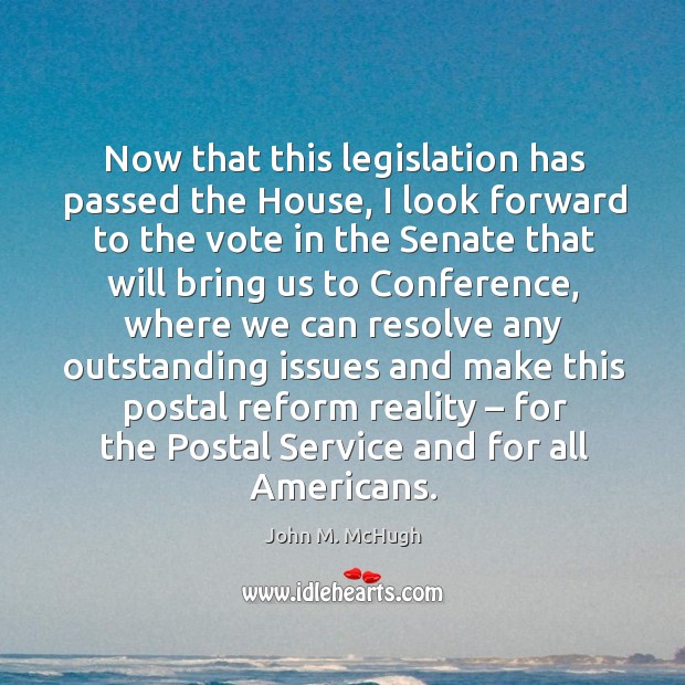 Now that this legislation has passed the house, I look forward to the vote in the Reality Quotes Image