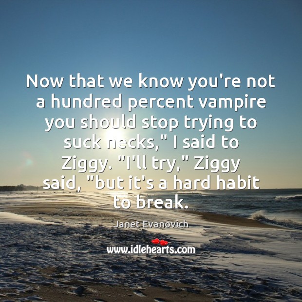 Now that we know you’re not a hundred percent vampire you should Janet Evanovich Picture Quote