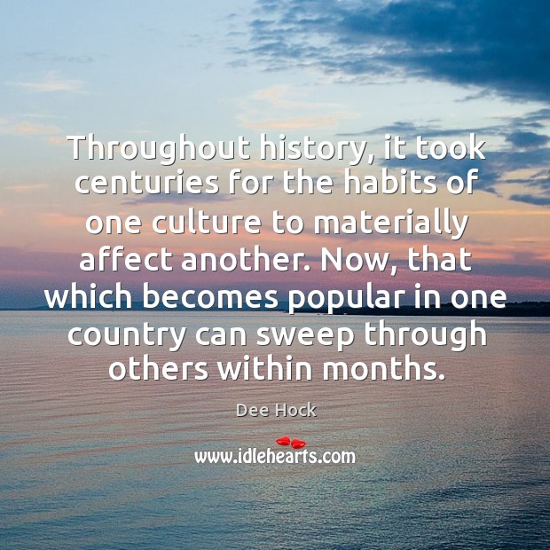 Now, that which becomes popular in one country can sweep through others within months. Dee Hock Picture Quote