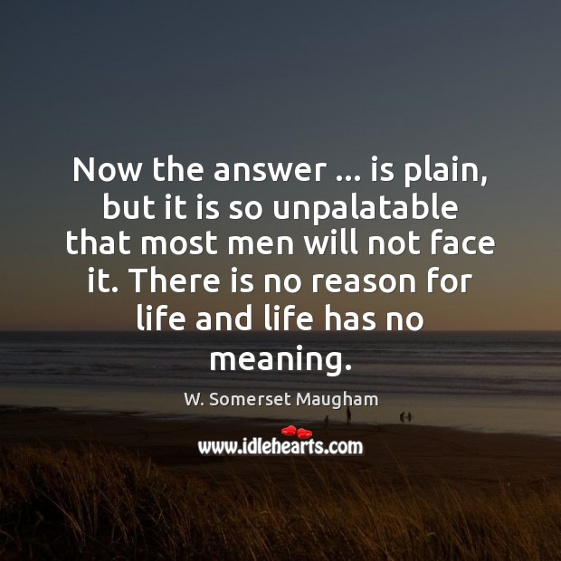 Now the answer … is plain, but it is so unpalatable that most W. Somerset Maugham Picture Quote