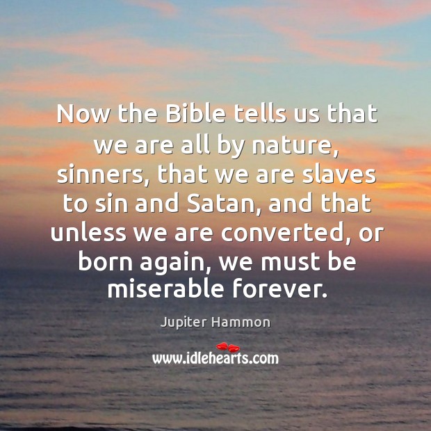 Now the bible tells us that we are all by nature, sinners, that we are slaves to sin Jupiter Hammon Picture Quote