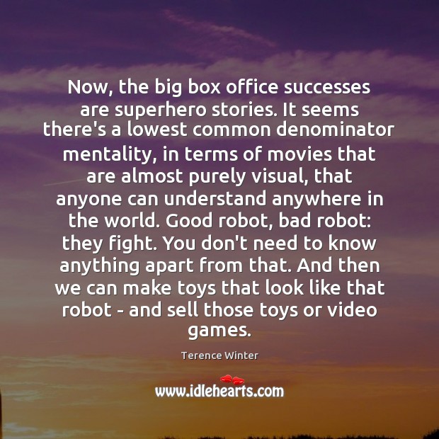 Now, the big box office successes are superhero stories. It seems there’s Terence Winter Picture Quote