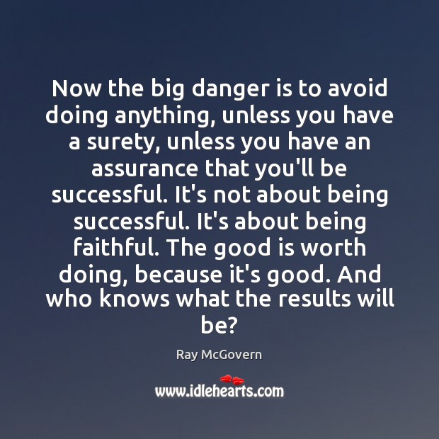Now the big danger is to avoid doing anything, unless you have 