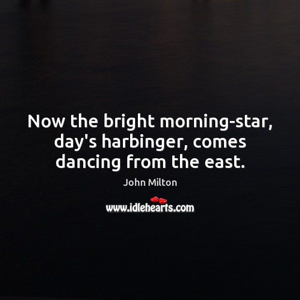 Now the bright morning-star, day’s harbinger, comes dancing from the east. Image