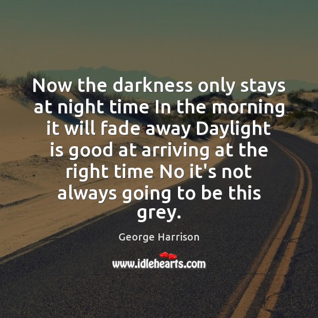 Now the darkness only stays at night time In the morning it George Harrison Picture Quote