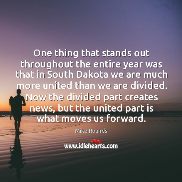 Now the divided part creates news, but the united part is what moves us forward. Mike Rounds Picture Quote