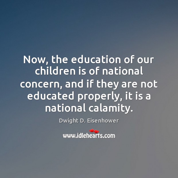 Now, the education of our children is of national concern, and if Dwight D. Eisenhower Picture Quote