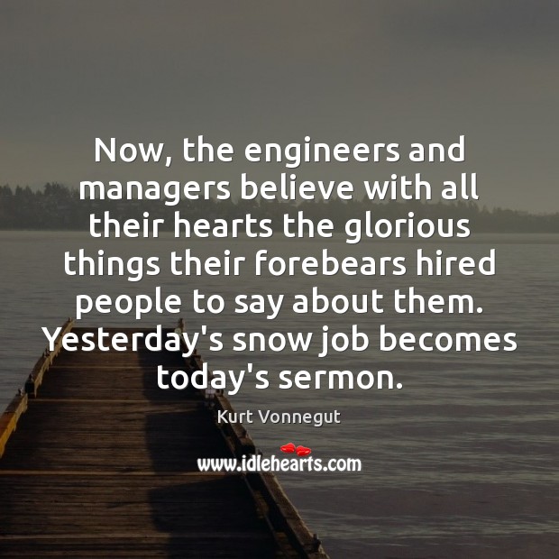 Now, the engineers and managers believe with all their hearts the glorious Kurt Vonnegut Picture Quote