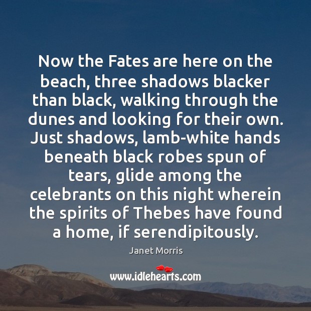 Now the Fates are here on the beach, three shadows blacker than Janet Morris Picture Quote