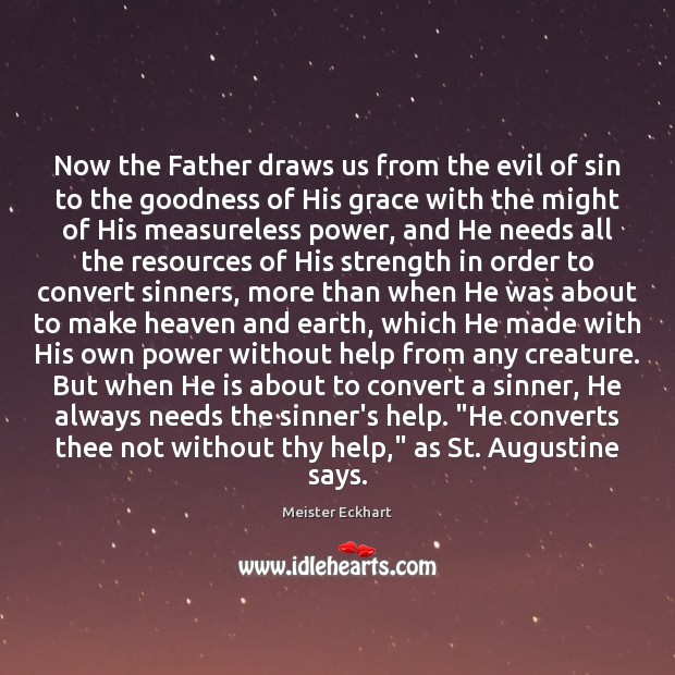 Now the Father draws us from the evil of sin to the Meister Eckhart Picture Quote