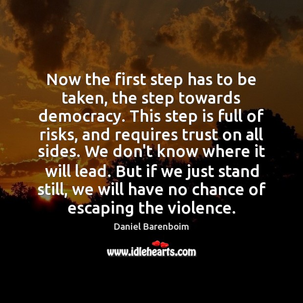 Now the first step has to be taken, the step towards democracy. Daniel Barenboim Picture Quote