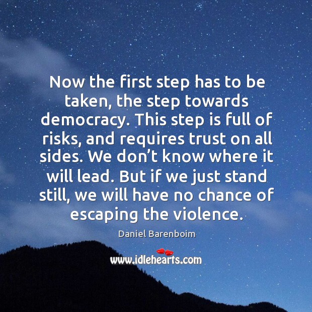Now the first step has to be taken, the step towards democracy. Daniel Barenboim Picture Quote