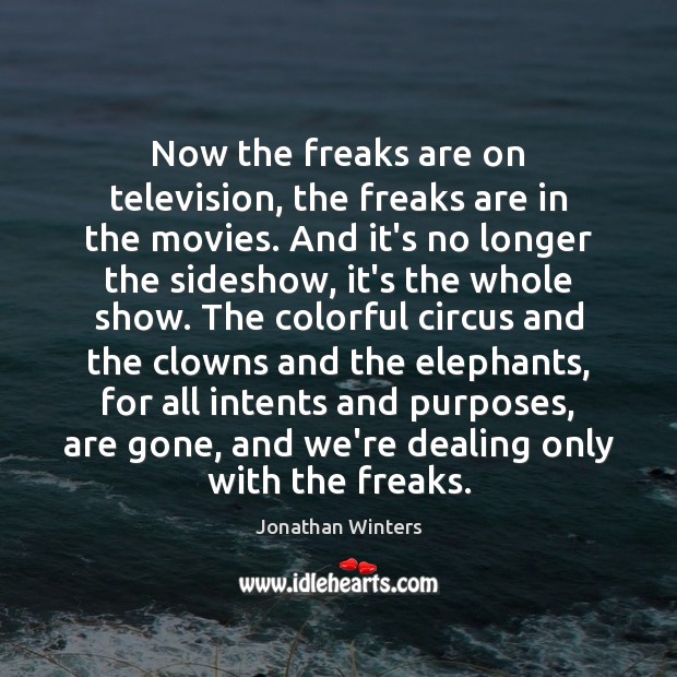 Now the freaks are on television, the freaks are in the movies. Jonathan Winters Picture Quote