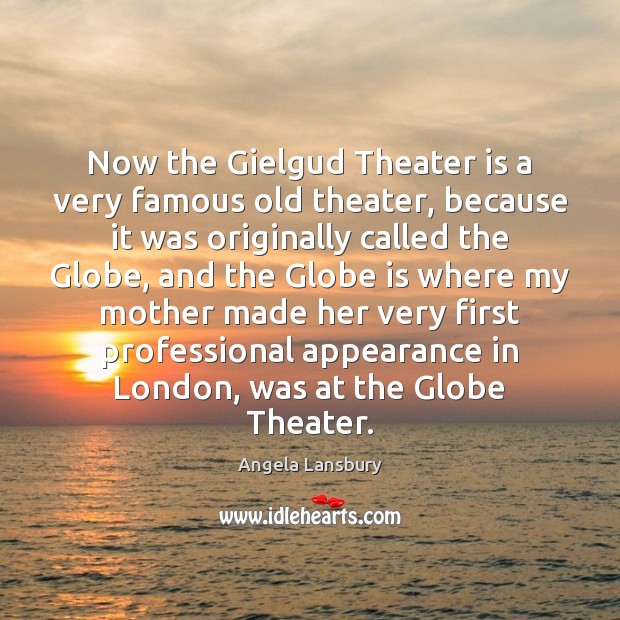 Now the Gielgud Theater is a very famous old theater, because it Angela Lansbury Picture Quote