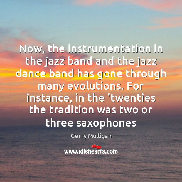 Now, the instrumentation in the jazz band and the jazz dance band Gerry Mulligan Picture Quote