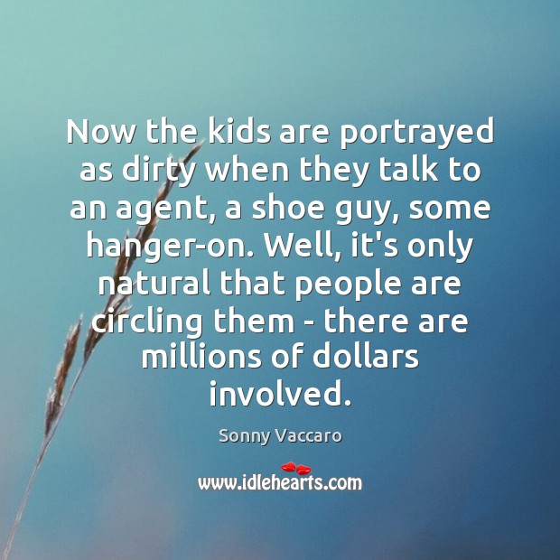 Now the kids are portrayed as dirty when they talk to an Sonny Vaccaro Picture Quote