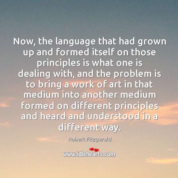 Now, the language that had grown up and formed itself on those principles is what Robert Fitzgerald Picture Quote
