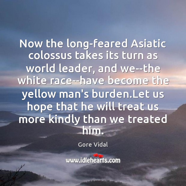 Now the long-feared Asiatic colossus takes its turn as world leader, and Gore Vidal Picture Quote