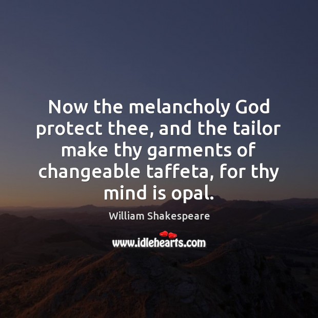 Now the melancholy God protect thee, and the tailor make thy garments William Shakespeare Picture Quote