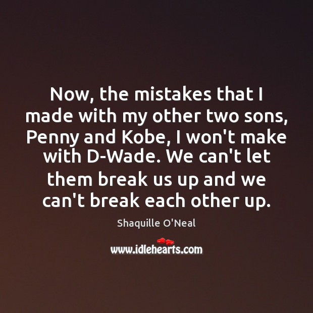 Now, the mistakes that I made with my other two sons, Penny Shaquille O’Neal Picture Quote