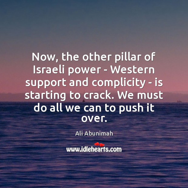 Now, the other pillar of Israeli power – Western support and complicity Ali Abunimah Picture Quote