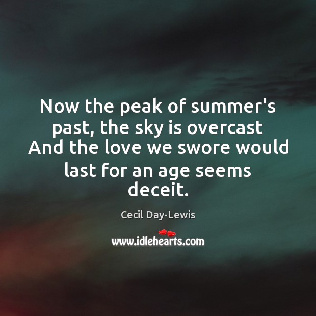 Now the peak of summer’s past, the sky is overcast And the Cecil Day-Lewis Picture Quote
