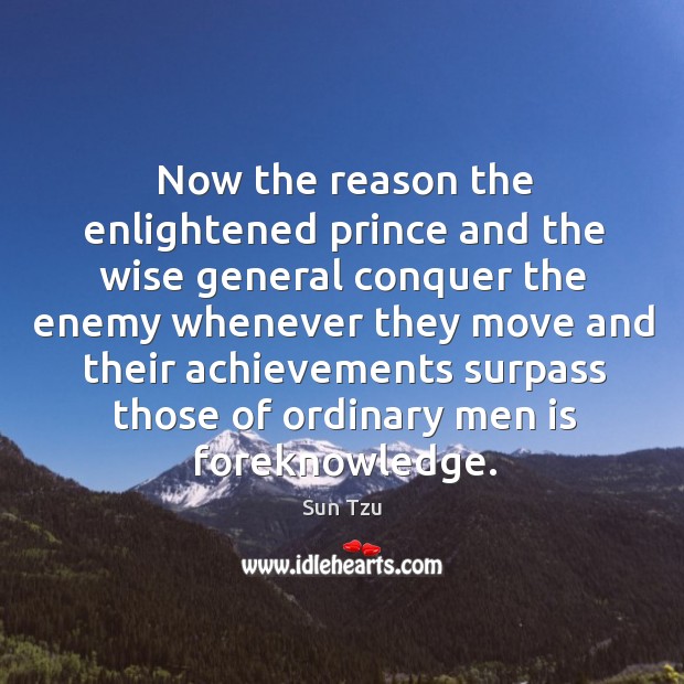 Now the reason the enlightened prince and the wise general conquer Sun Tzu Picture Quote