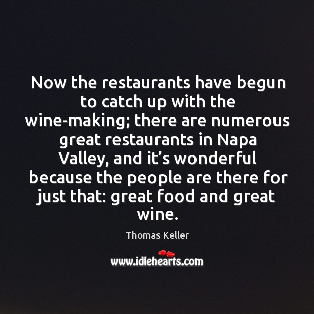 Now the restaurants have begun to catch up with the wine-making; there are numerous Thomas Keller Picture Quote