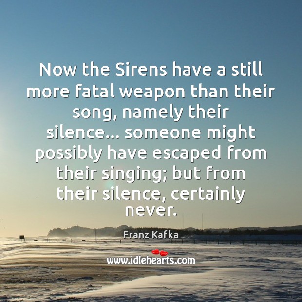 Now the Sirens have a still more fatal weapon than their song, Franz Kafka Picture Quote