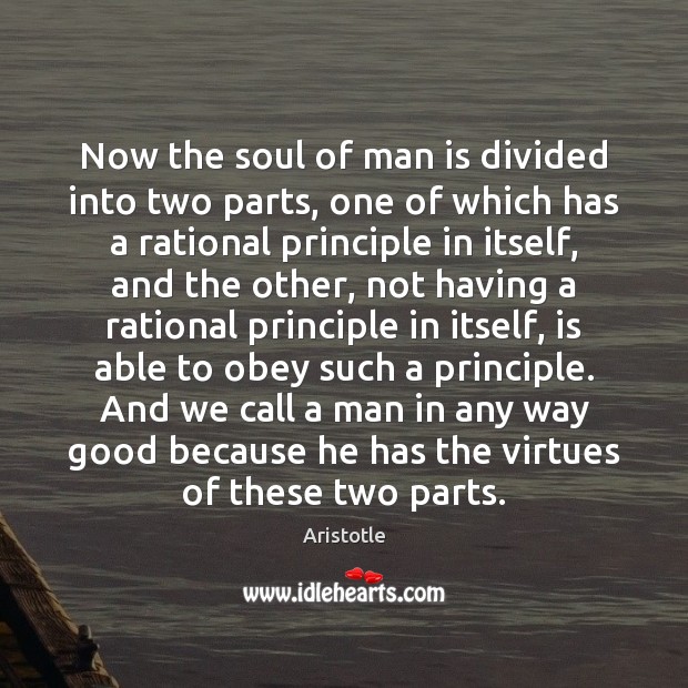 Now the soul of man is divided into two parts, one of Aristotle Picture Quote