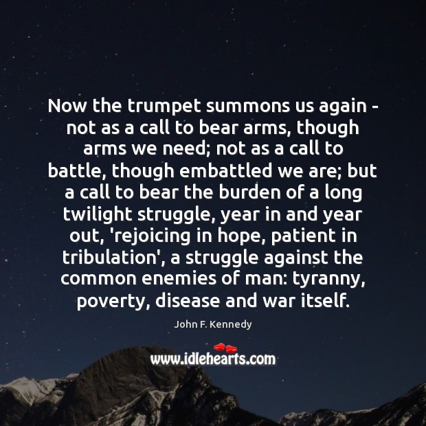 Now the trumpet summons us again – not as a call to John F. Kennedy Picture Quote