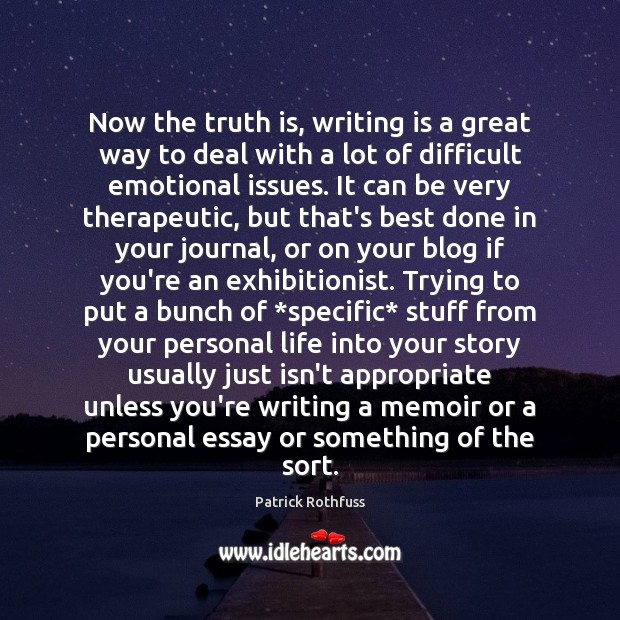 Now the truth is, writing is a great way to deal with Patrick Rothfuss Picture Quote