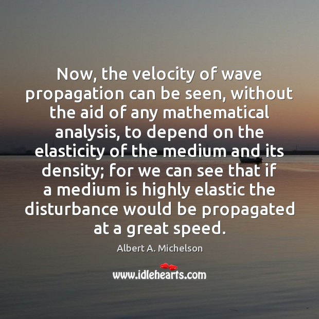 Now, the velocity of wave propagation can be seen, without the aid Albert A. Michelson Picture Quote