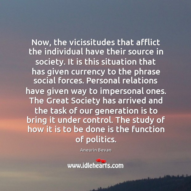 Now, the vicissitudes that afflict the individual have their source in society. Aneurin Bevan Picture Quote