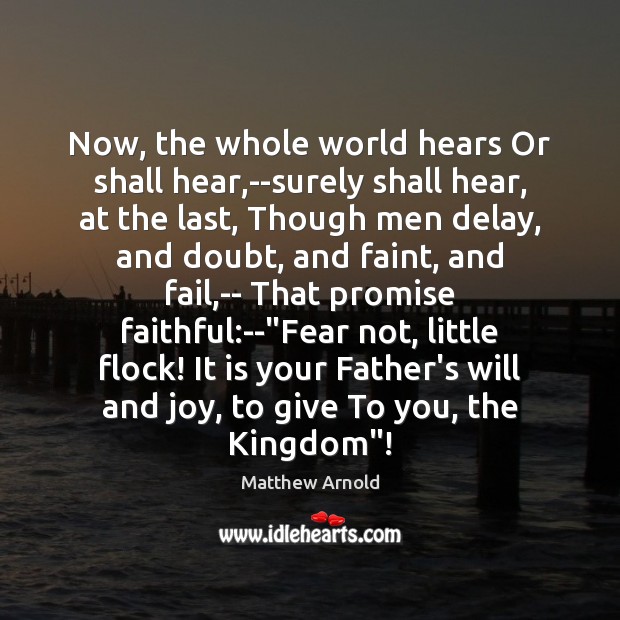 Now, the whole world hears Or shall hear,–surely shall hear, at Faithful Quotes Image