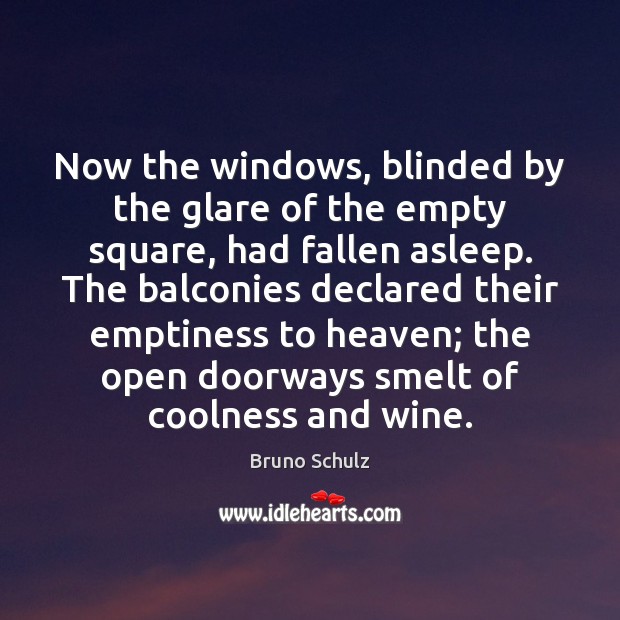 Now the windows, blinded by the glare of the empty square, had Bruno Schulz Picture Quote