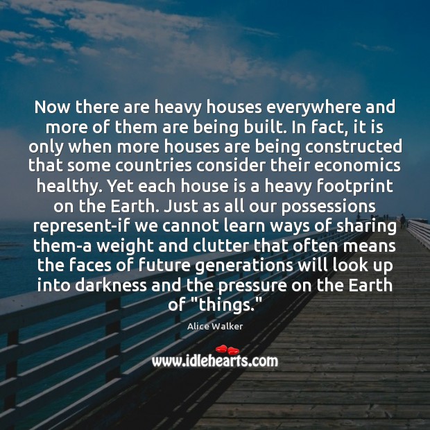 Now there are heavy houses everywhere and more of them are being Alice Walker Picture Quote